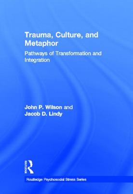 Trauma, Culture, and Metaphor: Pathways of Transformation and Integration - Wilson, John P, PhD, and Lindy, Jacob D, MD