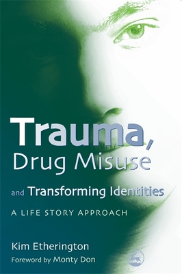 Trauma, Drug Misuse and Transforming Identities: A Life Story Approach - Etherington, Kim