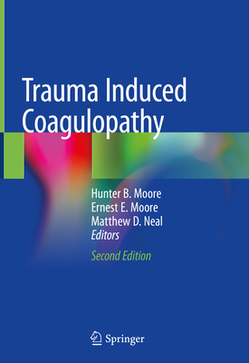 Trauma Induced Coagulopathy - Moore, Hunter B (Editor), and Neal, Matthew D (Editor), and Moore, Ernest E (Editor)