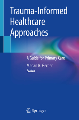 Trauma-Informed Healthcare Approaches: A Guide for Primary Care - Gerber, Megan R (Editor)