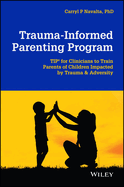 Trauma-Informed Parenting Program: Tips for Clinicians to Train Parents of Children Impacted by Trauma and Adversity