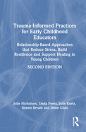 Trauma-Informed Practices for Early Childhood Educators: Relationship-Based Approaches that Reduce Stress, Build Resilience and Support Healing in Young Children