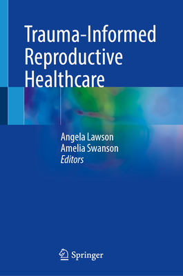 Trauma-Informed Reproductive Healthcare - Lawson, Angela (Editor), and Swanson, Amelia (Editor)