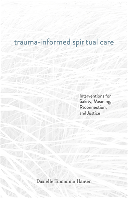 Trauma-Informed Spiritual Care: Interventions for Safety, Meaning, Reconnection, and Justice - Tumminio Hansen, Danielle