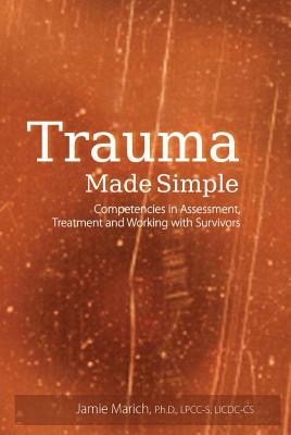 Trauma Made Simple: Competencies in Assessment, Treatment and Working with Survivors - Marich, Jamie, Dr., PhD