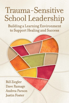 Trauma-Sensitive School Leadership: Building a Learning Environment to Support Healing and Success - Ziegler, Bill, and Ramage, Dave, and Parson, Andrea