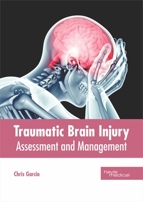 Traumatic Brain Injury: Assessment and Management - Garcia, Chris (Editor)