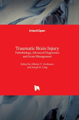 Traumatic Brain Injury: Pathobiology, Advanced Diagnostics and Acute Management - Gorbunov, Nikolai V. (Editor), and Long, Joseph (Editor)