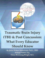 Traumatic Brain Injury & Post Concussion: What Every Educator Should Know: Traumatic Brain Injury & Post Concussion: What Every Educator Should Know