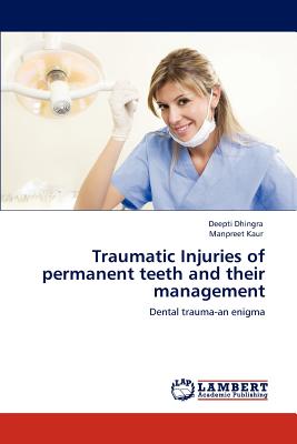 Traumatic Injuries of permanent teeth and their management - Dhingra, Deepti, and Kaur, Manpreet