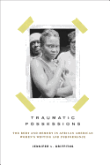 Traumatic Possessions: The Body and Memory in African American Women's Writing and Performance