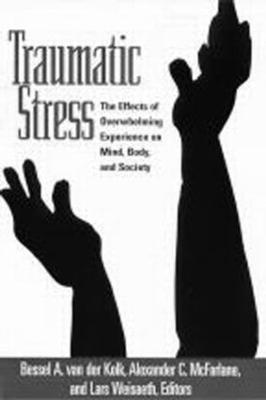 Traumatic Stress: The Effects of Overwhelming Experience on Mind, Body, and Society - Van Der Kolk, Bessel A, MD (Editor), and McFarlane, Alexander C, Professor, MD (Editor), and Weisaeth, Lars (Editor)