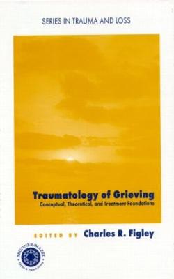 Traumatology of grieving: Conceptual, theoretical, and treatment foundations - Figley, Charles R, Dr., Ph.D. (Editor)