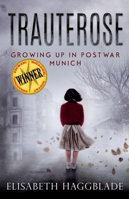 Trauterose: Growing Up in Postwar Munich - Haggblade, Elisabeth