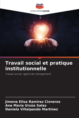 Travail social et pratique institutionnelle - Ram?rez Cisneros, Jimena Elisa, and Urza Salas, Ana Mar?a, and Villalpando Mart?nez, Daniela