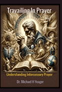 Travailing In Prayer: Understanding Intercessory Prayer