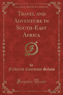 Travel and Adventure in South-East Africa (Classic Reprint) - Selous, Frederick Courteney