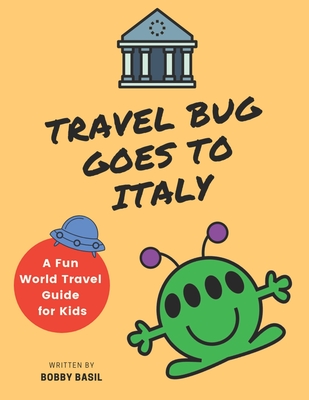Travel Bug Goes to Italy: A Fun World Travel Guide for Kids - Basil, Bobby