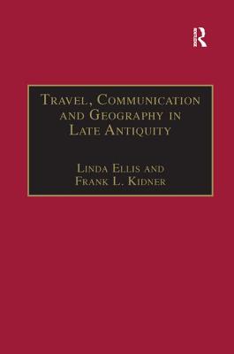 Travel, Communication and Geography in Late Antiquity: Sacred and Profane - Ellis, Linda, and Kidner, Frank L