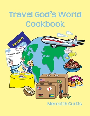 Travel God's World Cookbook - Curtis, Meredith