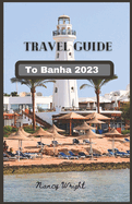 Travel Guide To Banha 2023: Wanderlust unleashed: unveiling hidden gems and inspiring adventure