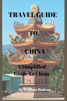 Travel Guide to China: A Simplified Guide To China - Hudson, William