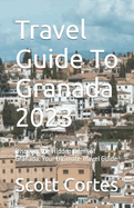 Travel Guide To Granada 2023: Discover the Hidden Gems of Granada: Your Ultimate Travel Guide