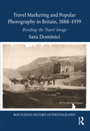 Travel Marketing and Popular Photography in Britain, 1888-1939: Reading the Travel Image