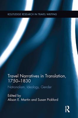 Travel Narratives in Translation, 1750-1830: Nationalism, Ideology, Gender - Martin, Alison (Editor), and Pickford, Susan (Editor)