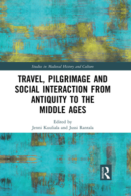 Travel, Pilgrimage and Social Interaction from Antiquity to the Middle Ages - Kuuliala, Jenni (Editor), and Rantala, Jussi (Editor)