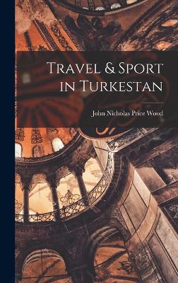 Travel & Sport in Turkestan - Wood, John Nicholas Price