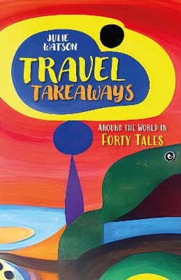 Travel Takeaways: Around the World in Forty Tales - Watson, Julie