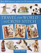 Travel the World in Cross Stitch: Over 500 Original Motifs and 12 Stunning Designs