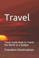 Travel: Travel Guide Book to Travel the World on a Budget