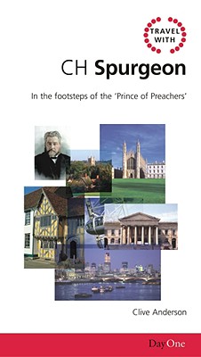 Travel with CH Spurgeon: In the Footsteps of the Prince of Preachers - Anderson, Clive