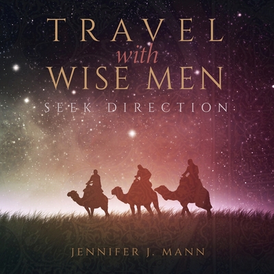 Travel with Wise Men, Seek Direction - Mann, Jennifer J