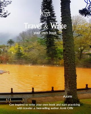 Travel & Write Your Own Book - Azores: Get Inspired to Write Your Own Book and Start Practicing with Traveler & Best-Selling Author Amit Offir - Offir, Amit (Photographer)