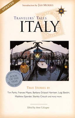 Travelers' Tales Italy: True Stories - Calcagno, Anne (Editor), and Morris, Jan (Introduction by)
