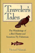 Traveler's Tales: The Wanderings of a Bird Hunter and Sometimes Fly Fisherman - McIntosh, Michael