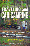 Traveling and Car Camping: Equipment Choices, Checklists, and Organizing Ideas for Your Tent Camping Trips: A system for putting together a great road trip