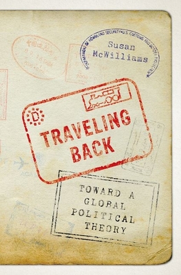 Traveling Back: Toward a Global Political Theory - McWilliams, Susan