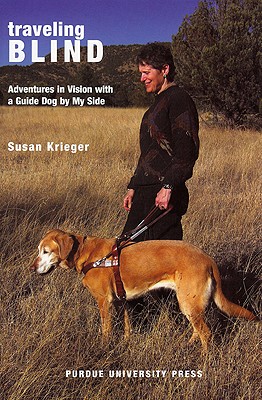 Traveling Blind: Adventures in Vision with a Guide Dog by My Side - Krieger, Susan