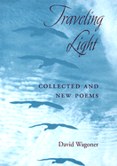 Traveling Light: Collected and New Poems - Wagoner, David