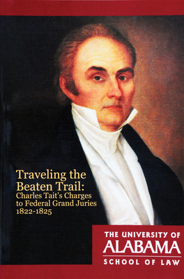 Traveling the Beaten Trail: Charles Tait's Charges to Federal Grand Juries, 1822-1825 - Pruitt, Paul M, and Durham, David I, and Hadden, Sally E