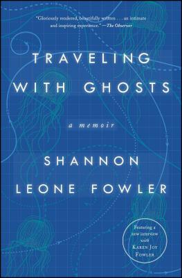 Traveling with Ghosts: A Memoir - Fowler, Shannon Leone