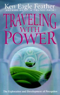 Traveling with Power: The Exploration and Development of Perception - Eagle Feather, Ken, and Smith, Kenneth