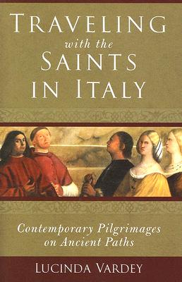 Traveling with the Saints in Italy: Contemporary Pilgrimages on Ancient Paths - Vardey, Lucinda