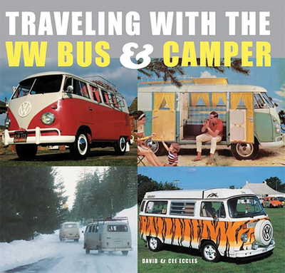 Traveling with the VW Bus & Camper - Eccles, David, and Eccles, Cee