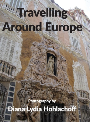 Travelling Around Europe - Hohlachoff, Diana Lydia (Photographer)
