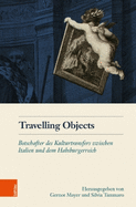 Travelling Objects: Botschafter des Kulturtransfers zwischen Italien und dem Habsburgerreich